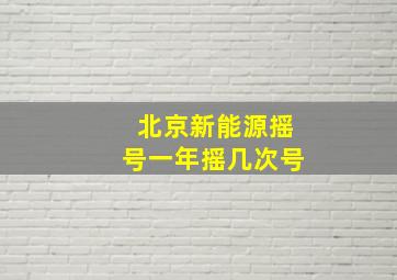 北京新能源摇号一年摇几次号