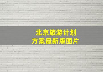 北京旅游计划方案最新版图片