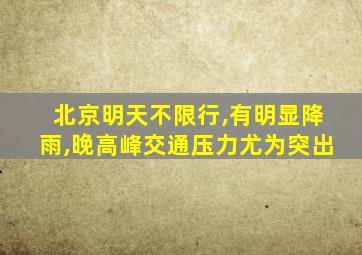 北京明天不限行,有明显降雨,晚高峰交通压力尤为突出