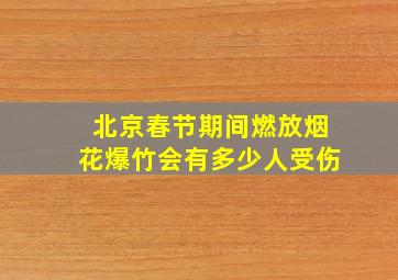 北京春节期间燃放烟花爆竹会有多少人受伤