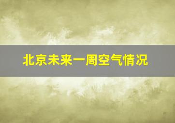 北京未来一周空气情况