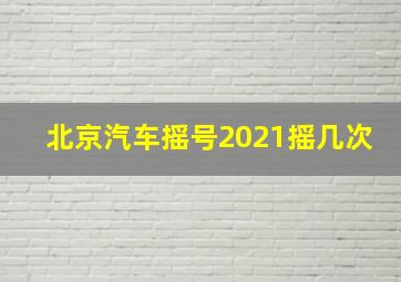 北京汽车摇号2021摇几次