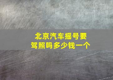 北京汽车摇号要驾照吗多少钱一个