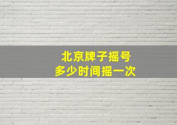 北京牌子摇号多少时间摇一次