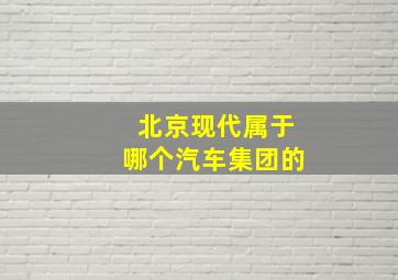 北京现代属于哪个汽车集团的