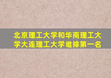 北京理工大学和华南理工大学大连理工大学谁排第一名