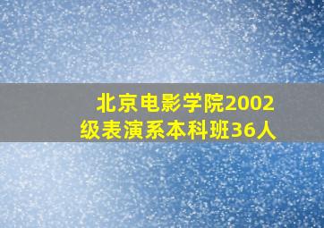 北京电影学院2002级表演系本科班36人