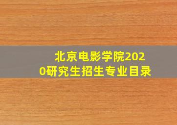 北京电影学院2020研究生招生专业目录