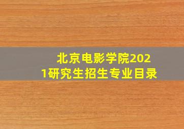 北京电影学院2021研究生招生专业目录