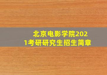 北京电影学院2021考研研究生招生简章