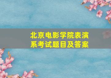 北京电影学院表演系考试题目及答案