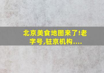 北京美食地图来了!老字号,驻京机构....