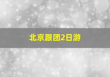 北京跟团2日游