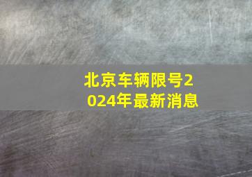 北京车辆限号2024年最新消息