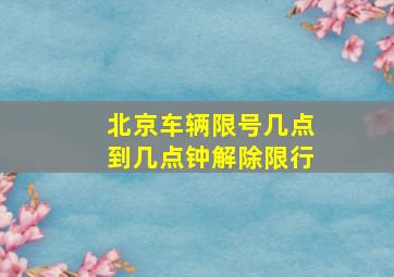 北京车辆限号几点到几点钟解除限行