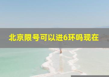 北京限号可以进6环吗现在