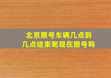 北京限号车辆几点到几点结束呢现在限号吗