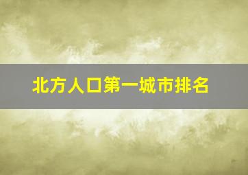 北方人口第一城市排名