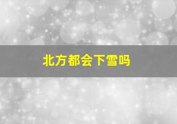 北方都会下雪吗