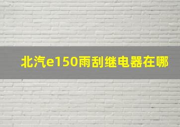 北汽e150雨刮继电器在哪