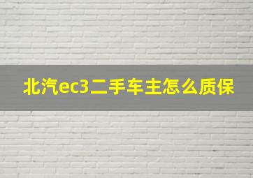 北汽ec3二手车主怎么质保