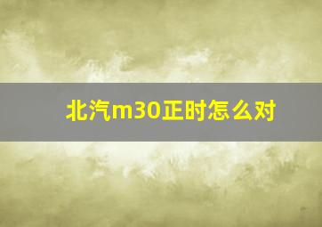 北汽m30正时怎么对