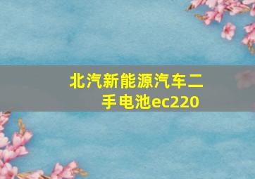 北汽新能源汽车二手电池ec220