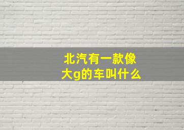 北汽有一款像大g的车叫什么