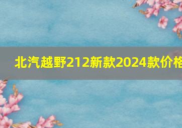 北汽越野212新款2024款价格