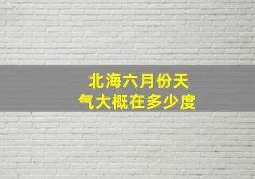 北海六月份天气大概在多少度