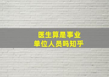 医生算是事业单位人员吗知乎