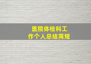 医院体检科工作个人总结简短