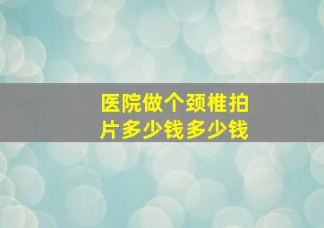 医院做个颈椎拍片多少钱多少钱