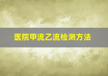 医院甲流乙流检测方法