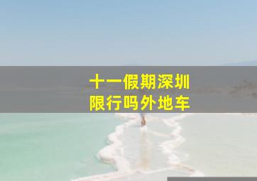 十一假期深圳限行吗外地车