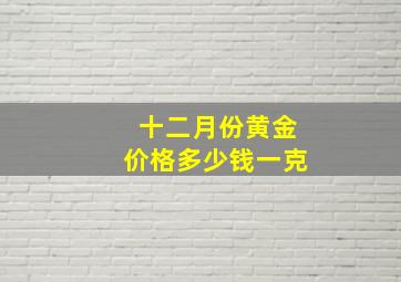 十二月份黄金价格多少钱一克