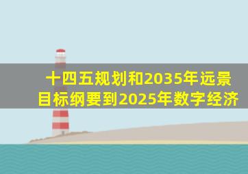 十四五规划和2035年远景目标纲要到2025年数字经济