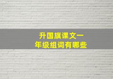 升国旗课文一年级组词有哪些