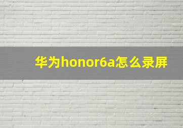 华为honor6a怎么录屏