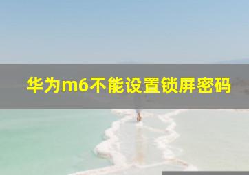 华为m6不能设置锁屏密码