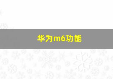 华为m6功能