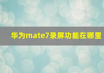 华为mate7录屏功能在哪里