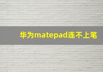 华为matepad连不上笔