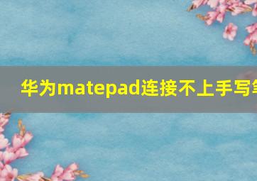 华为matepad连接不上手写笔