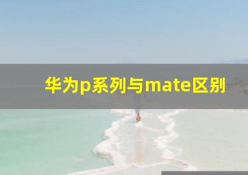 华为p系列与mate区别