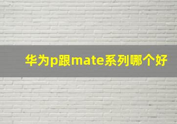 华为p跟mate系列哪个好