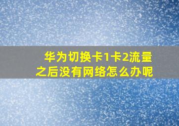 华为切换卡1卡2流量之后没有网络怎么办呢