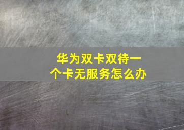 华为双卡双待一个卡无服务怎么办