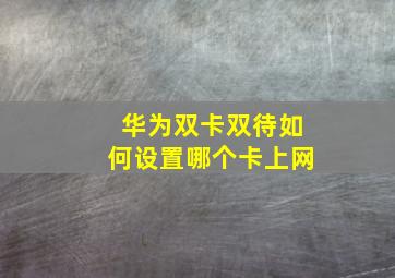 华为双卡双待如何设置哪个卡上网