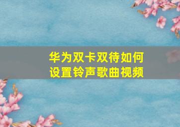 华为双卡双待如何设置铃声歌曲视频